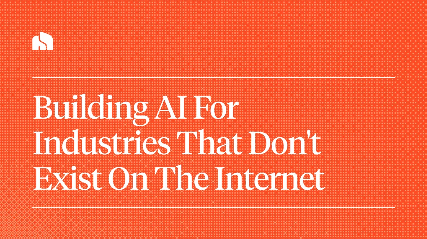 A title card reading Building AI For Industries That Don't Exist On The Internet, white on orange